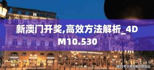 新澳门开奖,高效方法解析_4DM10.530