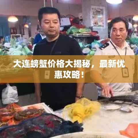 大连螃蟹价格大揭秘,最新优惠攻略!